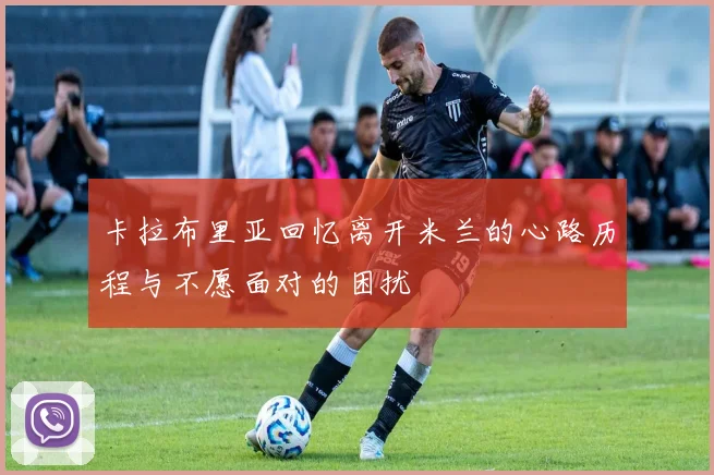 卡拉布里亚回忆离开米兰的心路历程与不愿面对的困扰