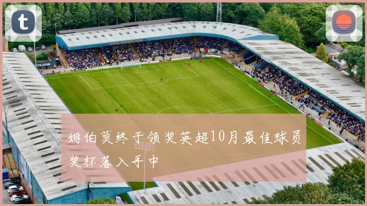 姆伯莫终于领奖英超10月最佳球员奖杯落入手中