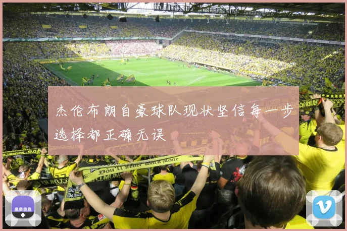 杰伦布朗自豪球队现状坚信每一步选择都正确无误